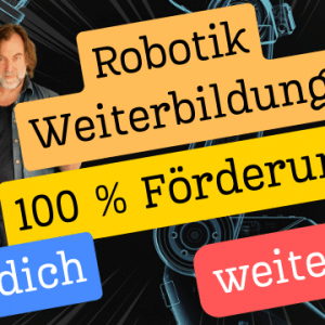 Robotik Weiterbildung - gefördert (AZAV) mit Bildungsgutschein oder für Unternehmen über das Bildungschancengesetz